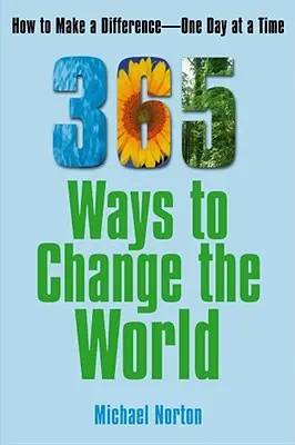 365 façons de changer le monde : comment faire la différence un jour à la fois - 365 Ways to Change the World: How to Make a Difference One Day at a Time