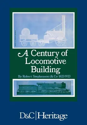 Un siècle de construction de locomotives : Robert Stephenson & Co 1823/1923 - A Century of Locomotive Building: By Robert Stephenson & Co 1823/1923