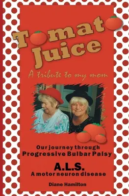 Jus de tomate - Un hommage à ma mère : Un voyage sur la paralysie bulbaire progressive (SLA) - Tomato Juice- A Tribute to my Mom: A Journey about Progressive Bulbar Palsy (ALS)