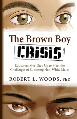 La crise des garçons bruns : Les éducateurs doivent relever le défi de l'éducation des hommes non blancs - The Brown Boy Crisis: Educators Must Step Up to Meet the Challenges of Educating Non-White Males