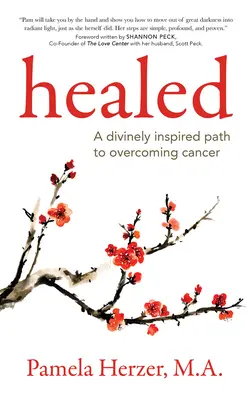 Guéri : Un chemin d'inspiration divine pour vaincre le cancer - Healed: A Divinely Inspired Path to Overcoming Cancer