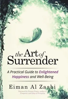 L'art de l'abandon : Un guide pratique pour un bonheur et un bien-être éclairés - The Art of Surrender: A Practical Guide to Enlightened Happiness and Well-Being