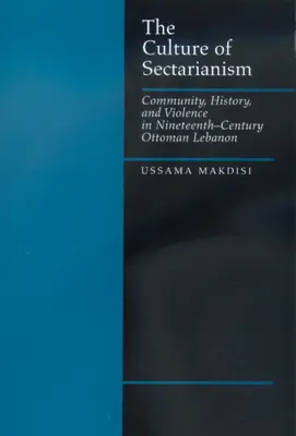 La culture du sectarisme : Communauté, histoire et violence dans le Liban ottoman du XIXe siècle - The Culture of Sectarianism: Community, History, and Violence in Nineteenth-Century Ottoman Lebanon