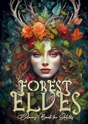 Livre de coloriage des elfes de la forêt pour adultes : Livre de coloriage des elfes de la forêt pour les adultes Livre de coloriage des elfes de la forêt Livre de coloriage des animaux de la forêt Niveaux de gris - Forest Elves Coloring Book for Adults: Forest Elven Coloring Book for Adults Elves Coloring Book Forest Forest Animals Coloring Book Grayscale