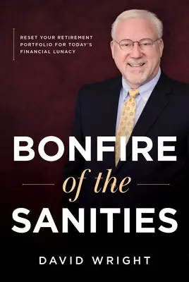 Le feu de paille : Réinitialisez votre portefeuille de retraite pour faire face à la folie financière d'aujourd'hui - Bonfire of the Sanities: Reset Your Retirement Portfolio for Today's Financial Lunacy