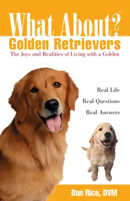 Les Golden Retrievers, c'est quoi ? Les joies et les réalités de la vie avec un Golden Retriever - What about Golden Retrievers?: The Joy and Realities of Living with a Golden
