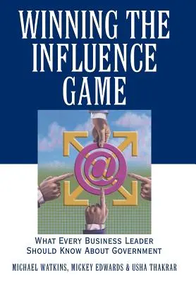 Gagner le jeu de l'influence : Ce que tout chef d'entreprise devrait savoir sur le gouvernement - Winning the Influence Game: What Every Business Leader Should Know about Government