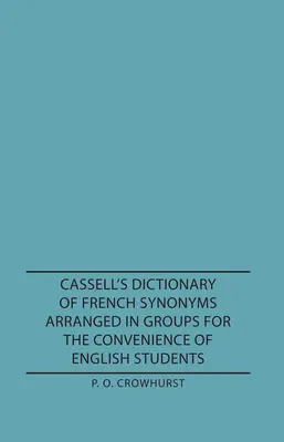 Cassell's Dictionary of French Synonyms Arranged in Groups for the Convenience of English Students (Dictionnaire Cassell des synonymes français classés par groupes pour la commodité des étudiants anglais) - Cassell's Dictionary of French Synonyms Arranged in Groups for the Convenience of English Students