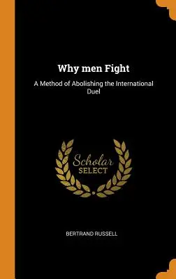 Pourquoi les hommes se battent : Une méthode pour abolir le duel international - Why men Fight: A Method of Abolishing the International Duel