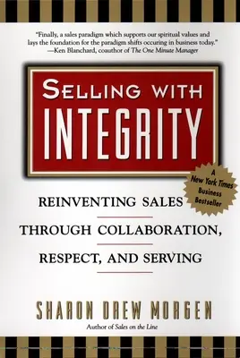 Vendre avec intégrité : Réinventer la vente par la collaboration, le respect et le service - Selling with Integrity: Reinventing Sales Through Collaboration, Respect, and Serving