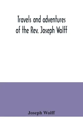 Voyages et aventures du Révérend Joseph Wolff - Travels and adventures of the Rev. Joseph Wolff