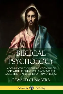 Psychologie biblique : Un commentaire sur la relation de Dieu avec sa création - l'humanité ; les âmes, les esprits et les pensées des êtres humains - Biblical Psychology: A Commentary on the Relationship of God with His Creation - Mankind; the Souls, Spirits and Minds of Human Beings