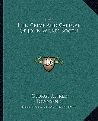 La vie, le crime et la capture de John Wilkes Booth - The Life, Crime And Capture Of John Wilkes Booth