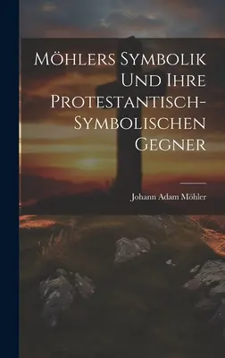 Mhlers Symbolik Und Ihre Protestantisch-Symbolischen Gegner (en anglais) - Mhlers Symbolik Und Ihre Protestantisch-Symbolischen Gegner