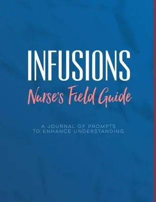 Infusions A Nurse's Field Guide Prompts to Enhance Understanding : Les notes pour les infirmières en perfusion, les étudiants pour apprendre les médicaments, les appareils, les diagnostics et les traitements. - Infusions A Nurse's Field Guide Prompts to Enhance Understanding: Notes for Infusion Nurses, Students to Learn Medications, Devices, Diagnoses, and Tr