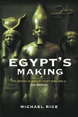 La fabrication de l'Égypte : Les origines de l'Égypte ancienne 5000-2000 av. - Egypt's Making: The Origins of Ancient Egypt 5000-2000 BC