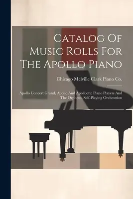 Catalogue des rouleaux de musique pour le piano Apollo : Apollo Concert Grand, Apollo et Apolloette Piano Players et Orpheus, Self-playing Orchestrion - Catalog Of Music Rolls For The Apollo Piano: Apollo Concert Grand, Apollo And Apolloette Piano Players And The Orpheus, Self-playing Orchestrion