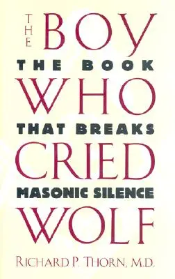 Le garçon qui criait au loup : le livre qui brise le silence maçonnique - The Boy Who Cried Wolf: The Book That Breaks Masonic Silence