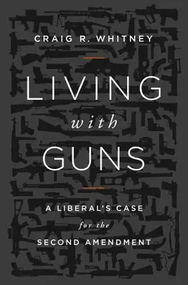 Vivre avec des armes à feu : les arguments d'un libéral en faveur du deuxième amendement - Living with Guns: A Liberal's Case for the Second Amendment
