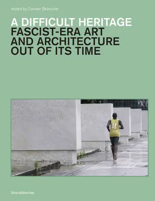 Un héritage difficile : L'art et l'architecture de l'époque fasciste hors du temps - A Difficult Heritage: Fascist-Era Art and Architecture Out of Its Time