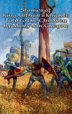 Histoires des chevaliers du roi Arthur racontées aux enfants par Mary MacGregor - Stories of King Arthur's Knights Told to the Children by Mary MacGregor