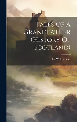 Contes d'un grand-père (histoire de l'Ecosse) - Tales Of A Grandfather (history Of Scotland)