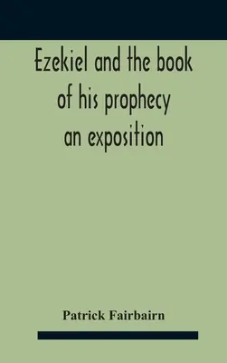 Ezéchiel et le livre de sa prophétie : Une exposition - Ezekiel And The Book Of His Prophecy: An Exposition