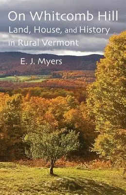 Sur la colline de Whitcomb : La terre, la maison et l'histoire dans le Vermont rural - On Whitcomb Hill: Land, House, and History in Rural Vermont