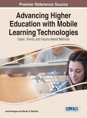 Faire progresser l'enseignement supérieur avec les technologies d'apprentissage mobile : Cases, Trends, and Inquiry-Based Methods (cas, tendances et méthodes basées sur l'enquête) - Advancing Higher Education with Mobile Learning Technologies: Cases, Trends, and Inquiry-Based Methods