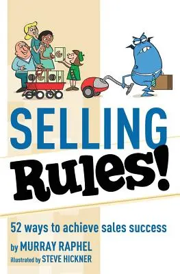 Les règles de la vente : 52 façons de réussir dans la vente - Selling Rules!: 52 ways you can achieve sales success