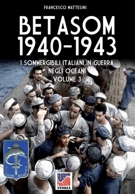 Betasom 1940-1943 - Tome 3 : Les sommités italiennes dans la guerre des océans - Betasom 1940-1943 - Vol. 3: I sommergibili italiani in guerra negli oceani