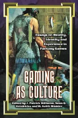 Le jeu en tant que culture : Essais sur la réalité, l'identité et l'expérience dans les jeux fantastiques - Gaming as Culture: Essays on Reality, Identity and Experience in Fantasy Games