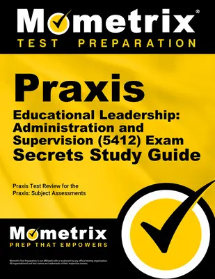 Praxis Educational Leadership : Guide d'étude de l'examen Praxis Educational Leadership : Administration and Supervision (5412) Secrets Study Guide : Praxis Test Review for the Praxis Subject Assessments (en anglais) - Praxis Educational Leadership: Administration and Supervision (5412) Exam Secrets Study Guide: Praxis Test Review for the Praxis Subject Assessments