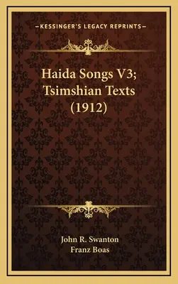 Chants haïdas V3 ; textes tsimshians (1912) - Haida Songs V3; Tsimshian Texts (1912)