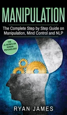 Manipulation : Le guide complet, étape par étape, de la manipulation, du contrôle mental et de la PNL (Série Manipulation) (Volume 3) - Manipulation: The Complete Step by Step Guide on Manipulation, Mind Control and NLP (Manipulation Series) (Volume 3)