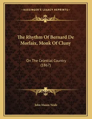 Le rythme de Bernard de Morlaix, moine de Cluny : Sur le pays céleste (1867) - The Rhythm Of Bernard De Morlaix, Monk Of Cluny: On The Celestial Country (1867)