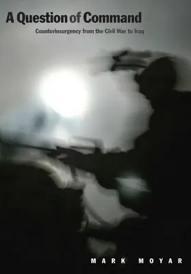 Question de commandement : La contre-insurrection de la guerre civile à l'Irak - Question of Command: Counterinsurgency from the Civil War to Iraq