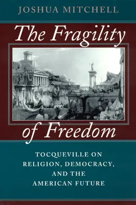 La fragilité de la liberté : Tocqueville sur la religion, la démocratie et l'avenir américain - The Fragility of Freedom: Tocqueville on Religion, Democracy, and the American Future