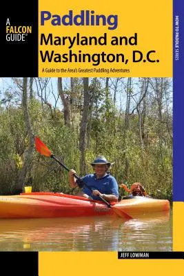 Paddling Maryland et Washington, DC : Un guide des plus belles aventures de pagaie de la région - Paddling Maryland and Washington, DC: A Guide to the Area's Greatest Paddling Adventures