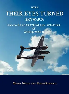 Avec leurs yeux tournés vers le ciel : Les aviateurs de Santa Barbara tombés au combat pendant la Seconde Guerre mondiale - With Their Eyes Turned Skyward: Santa Barbara's Fallen Aviators of World War II