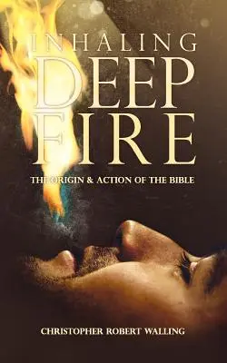 Inhaler un feu profond : L'origine et l'action de la Bible - Inhaling Deep Fire: The Origin and Action of the Bible