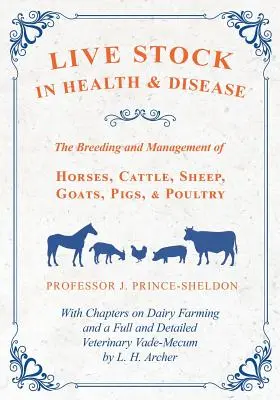 Live Stock in Health and Disease - L'élevage et la gestion des chevaux, des bovins, des moutons, des chèvres, des porcs et des volailles - Avec des chapitres sur l'élevage laitier et la production de lait. - Live Stock in Health and Disease - The Breeding and Management of Horses, Cattle, Sheep, Goats, Pigs, and Poultry - With Chapters on Dairy Farming and