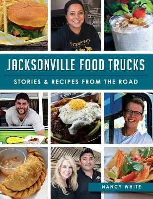 Jacksonville Food Trucks : Histoires et recettes de la route - Jacksonville Food Trucks: Stories & Recipes from the Road