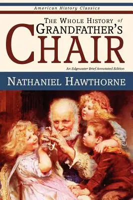 Toute l'histoire de la chaise de grand-père - Histoires vraies de la Nouvelle-Angleterre - The Whole History of Grandfather's Chair - True Stories from New England History