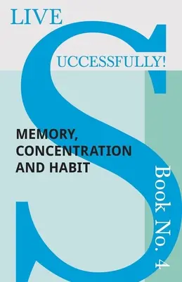 Vivre avec succès ! Livre n° 4 - Mémoire, concentration et habitude - Live Successfully! Book No. 4 - Memory, Concentration and Habit
