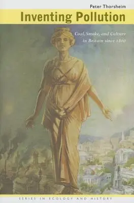 Inventer la pollution : Le charbon, la fumée et la culture en Grande-Bretagne depuis 1800 - Inventing Pollution: Coal, Smoke, and Culture in Britain since 1800