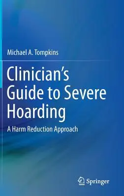 Guide du clinicien sur la thésaurisation sévère : Une approche de réduction des risques - Clinician's Guide to Severe Hoarding: A Harm Reduction Approach