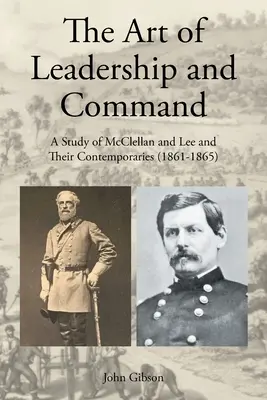 L'art du leadership et du commandement : Une étude de McClellan et Lee et de leurs contemporains (1861-1865) - The Art of Leadership and Command: A Study of McClellan and Lee and Their Contemporaries (1861-1865)