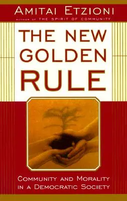 La nouvelle règle d'or : Communauté et morale dans une société démocratique - The New Golden Rule: Community and Morality in a Democratic Society