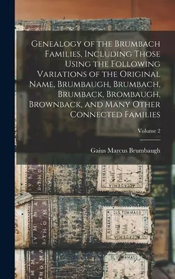 Généalogie des familles Brumbach, y compris celles qui utilisent les variations suivantes du nom original, Brumbaugh, Brumbach, Brumback, Brombaugh, Bro - Genealogy of the Brumbach Families, Including Those Using the Following Variations of the Original Name, Brumbaugh, Brumbach, Brumback, Brombaugh, Bro